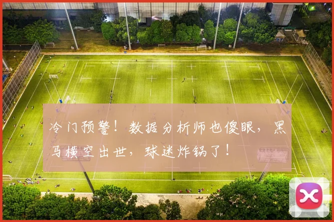 冷门预警!数据分析师也傻眼,黑马横空出世,球迷炸锅了!
